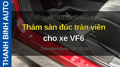 Video Thảm sàn đúc tràn viền cho xe VF6 tại ThanhBinhAuto